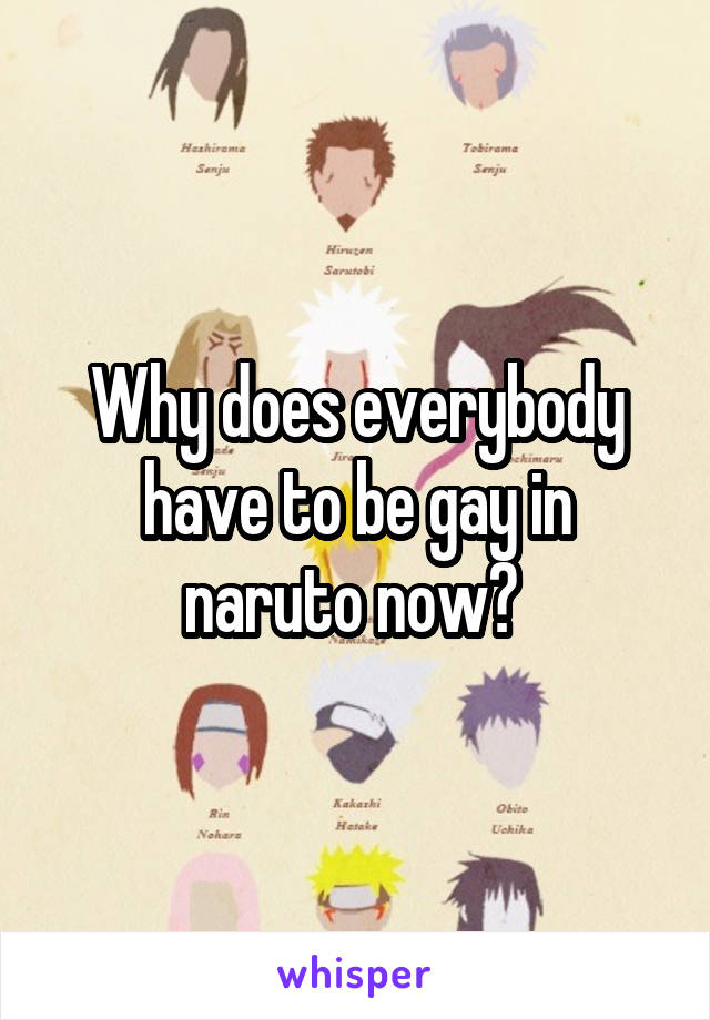 Why does everybody have to be gay in naruto now? 