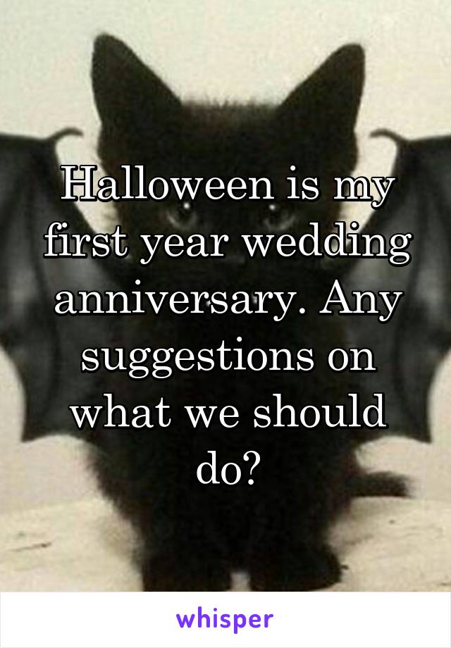 Halloween is my first year wedding anniversary. Any suggestions on what we should do?