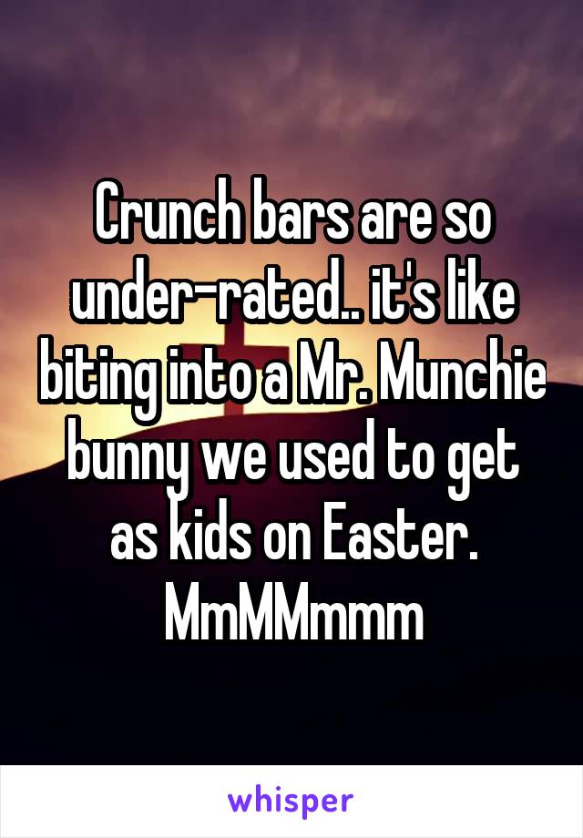 Crunch bars are so under-rated.. it's like biting into a Mr. Munchie bunny we used to get as kids on Easter. MmMMmmm