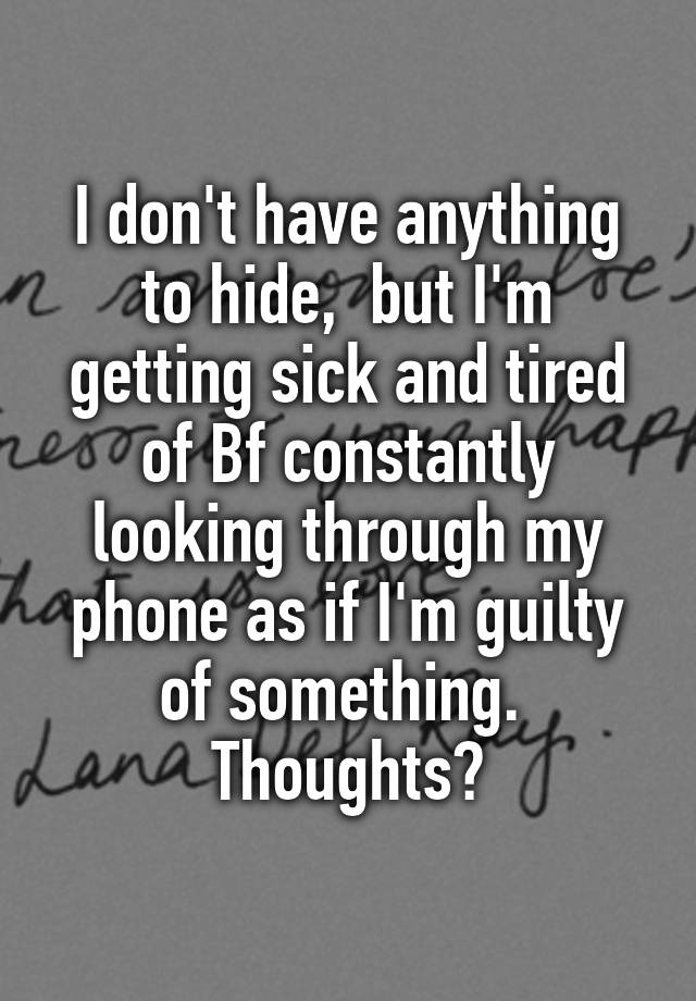 i-don-t-have-anything-to-hide-but-i-m-getting-sick-and-tired-of-bf