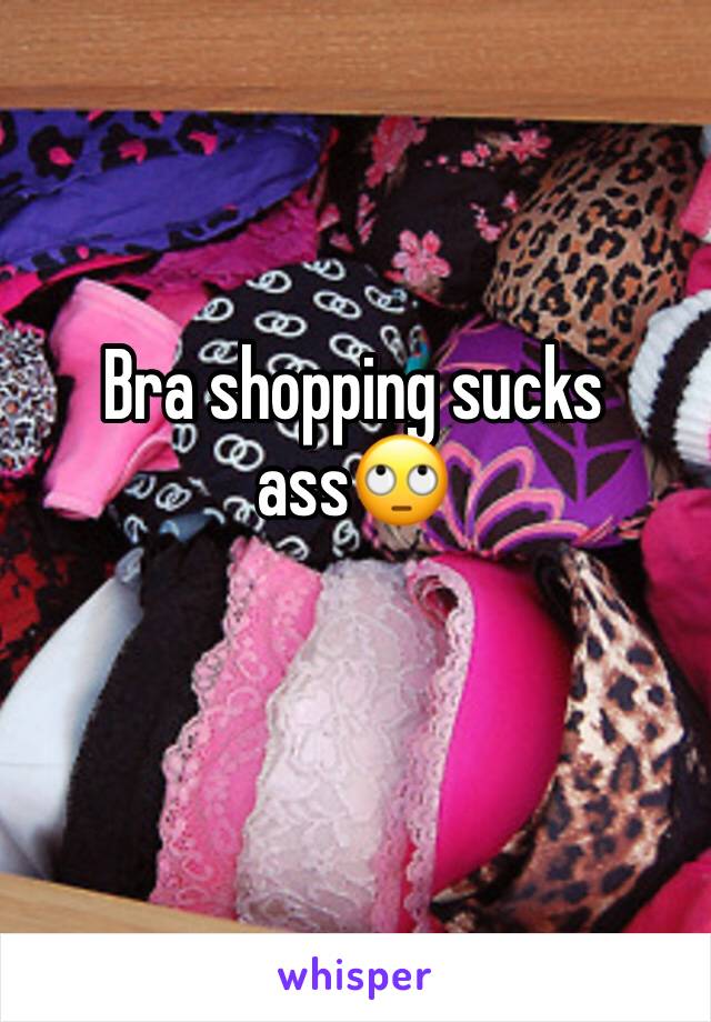 Bra shopping sucks ass🙄