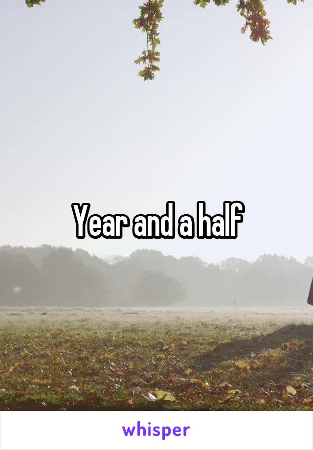 Year and a half