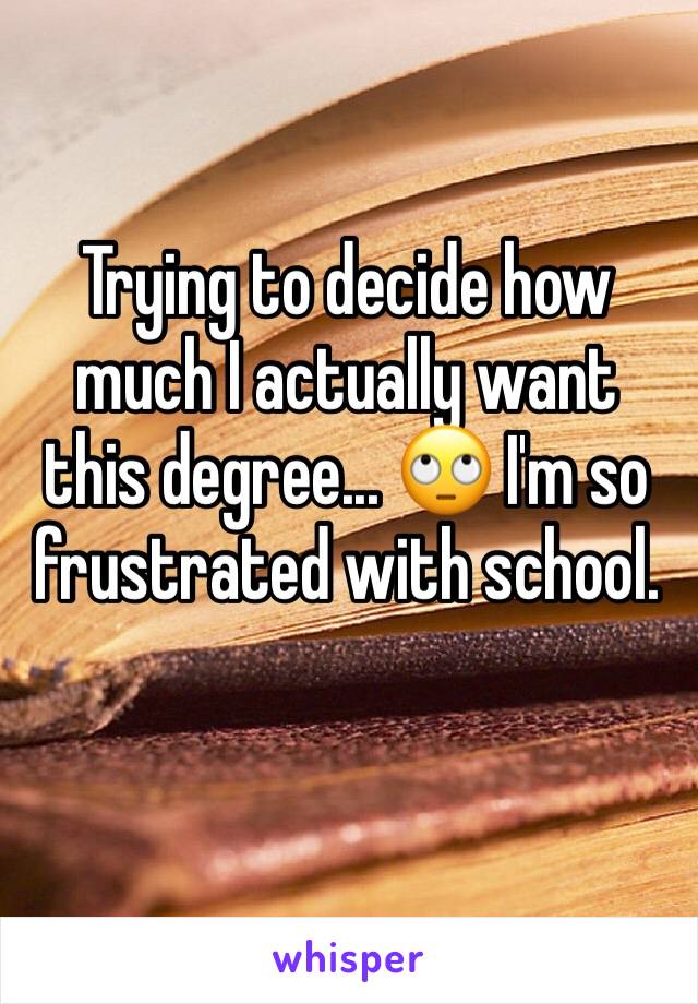 Trying to decide how much I actually want this degree... 🙄 I'm so frustrated with school. 