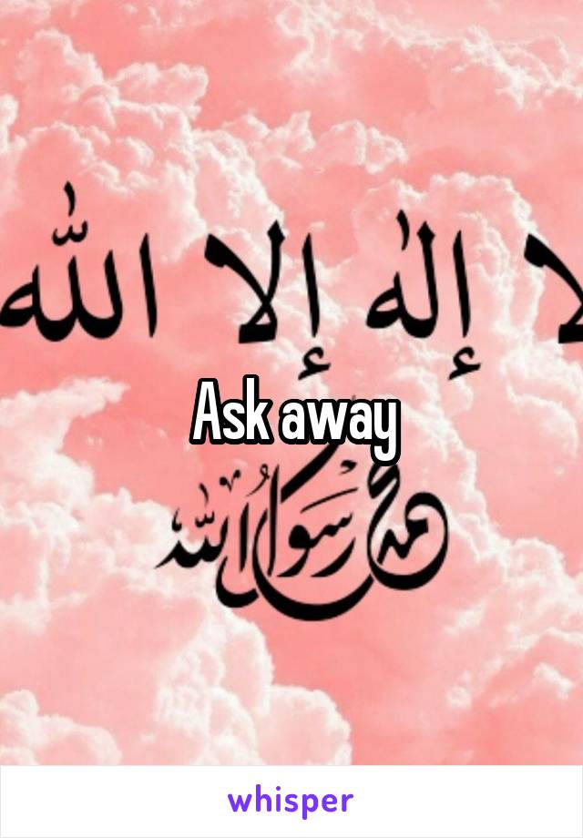 Ask away