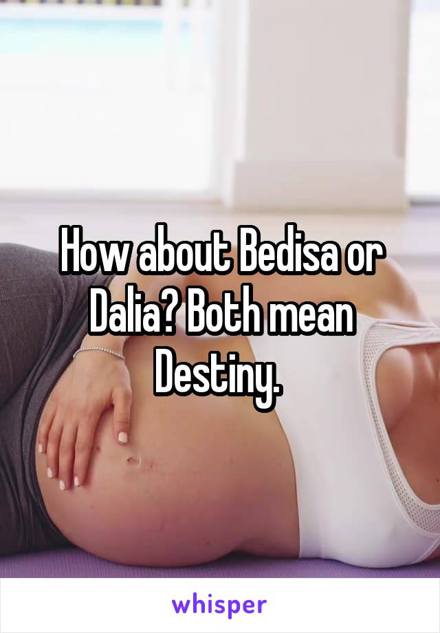 How about Bedisa or Dalia? Both mean Destiny. 