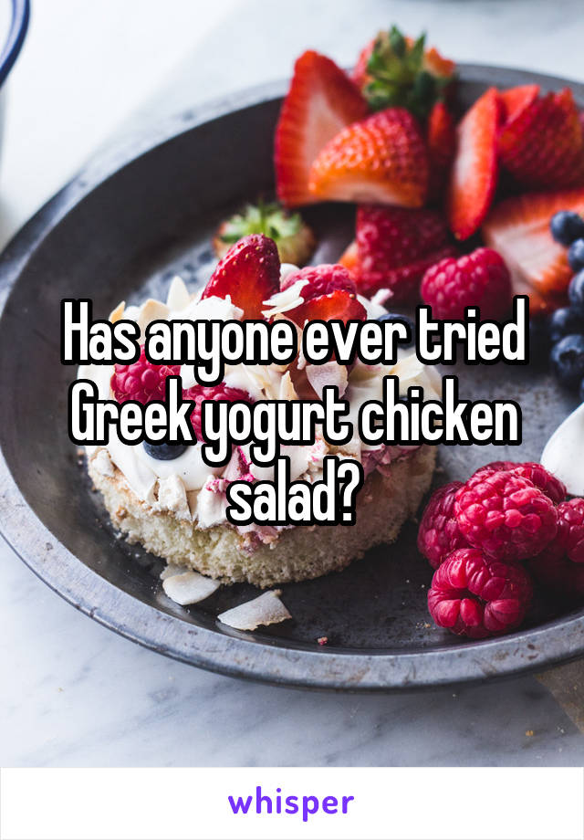 Has anyone ever tried Greek yogurt chicken salad?