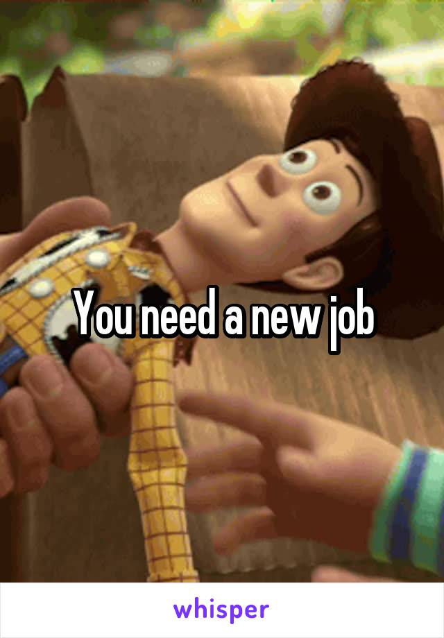 You need a new job