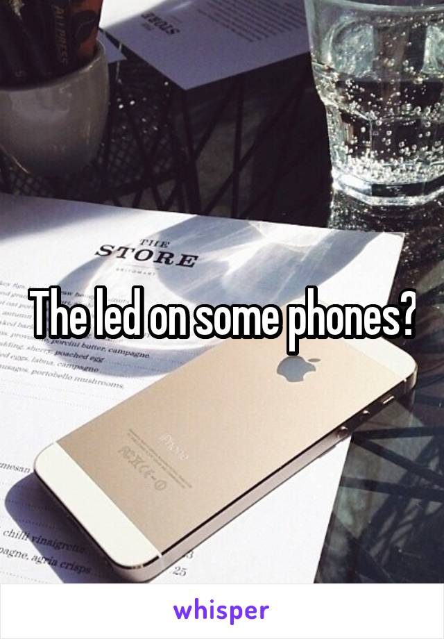 The led on some phones?