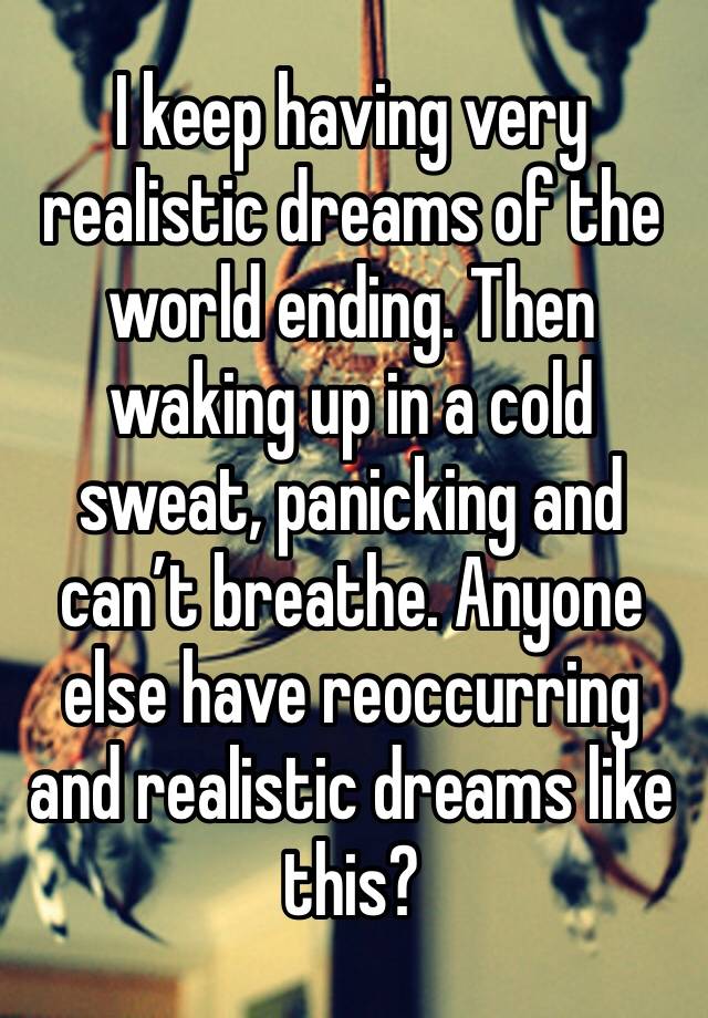 i-keep-having-very-realistic-dreams-of-the-world-ending-then-waking-up