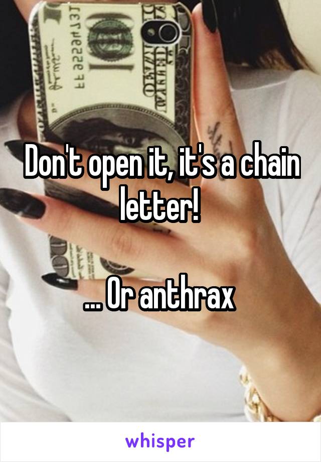 Don't open it, it's a chain letter! 

... Or anthrax 