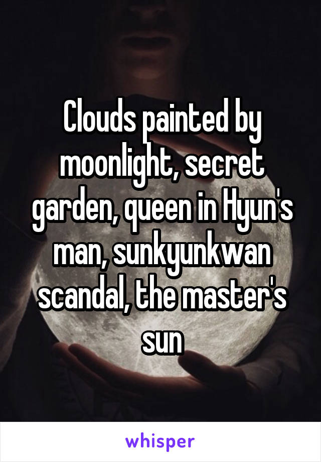 Clouds painted by moonlight, secret garden, queen in Hyun's man, sunkyunkwan scandal, the master's sun