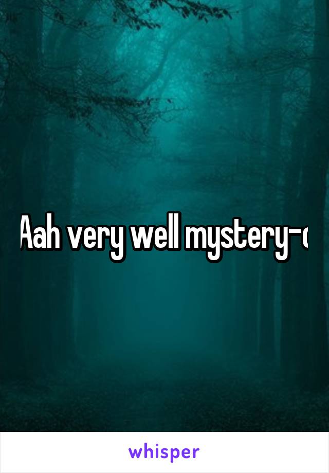 Aah very well mystery-o