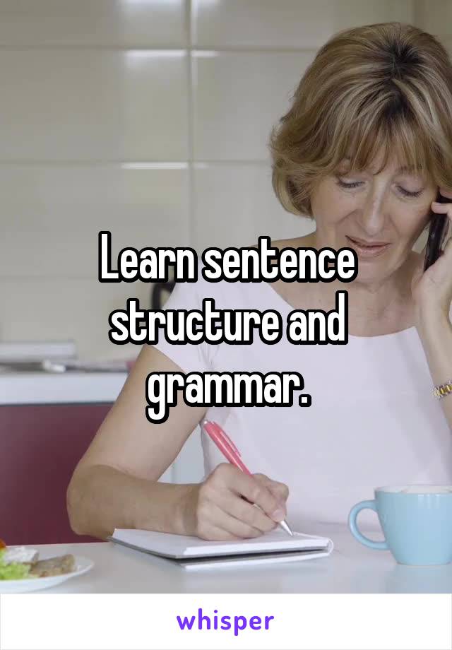 Learn sentence structure and grammar.