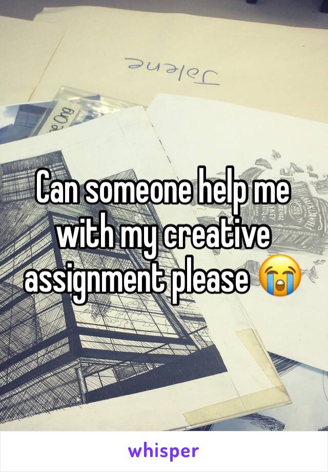 Can someone help me with my creative assignment please 😭