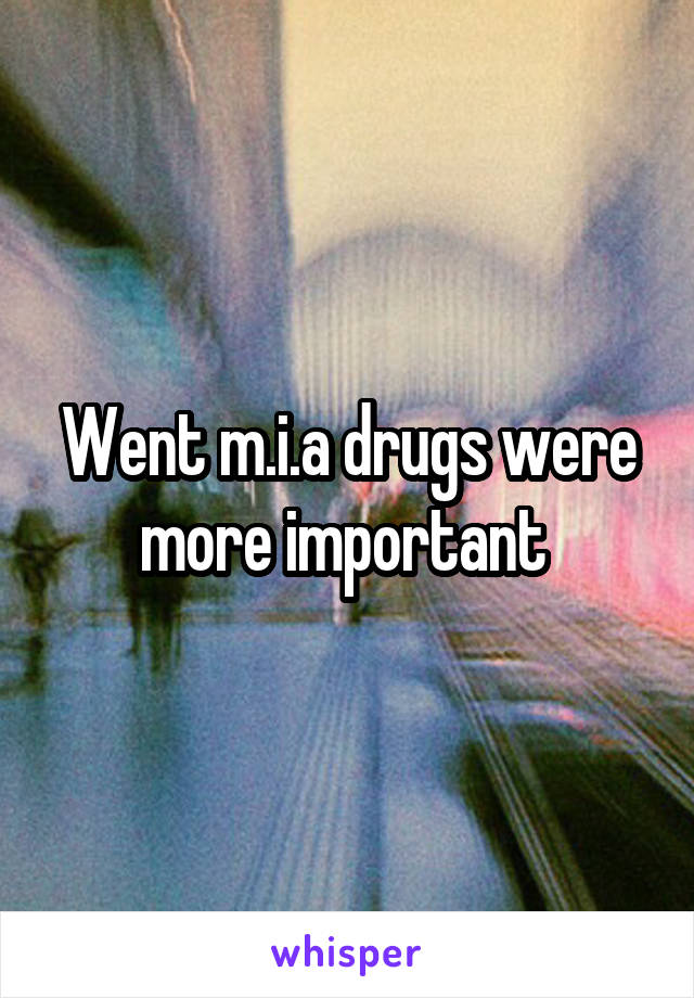 Went m.i.a drugs were more important 