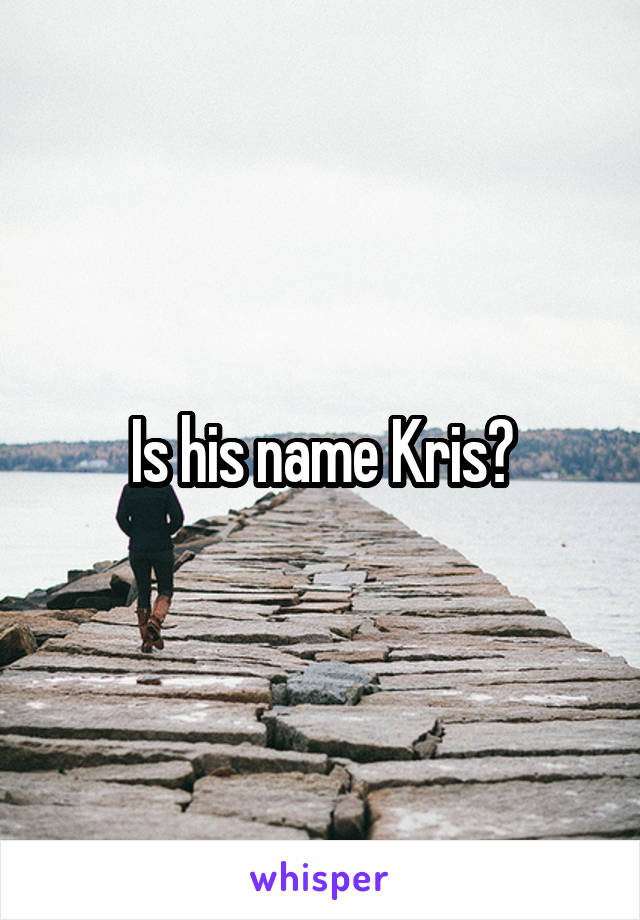 Is his name Kris?