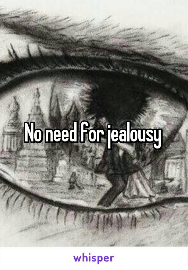 No need for jealousy 
