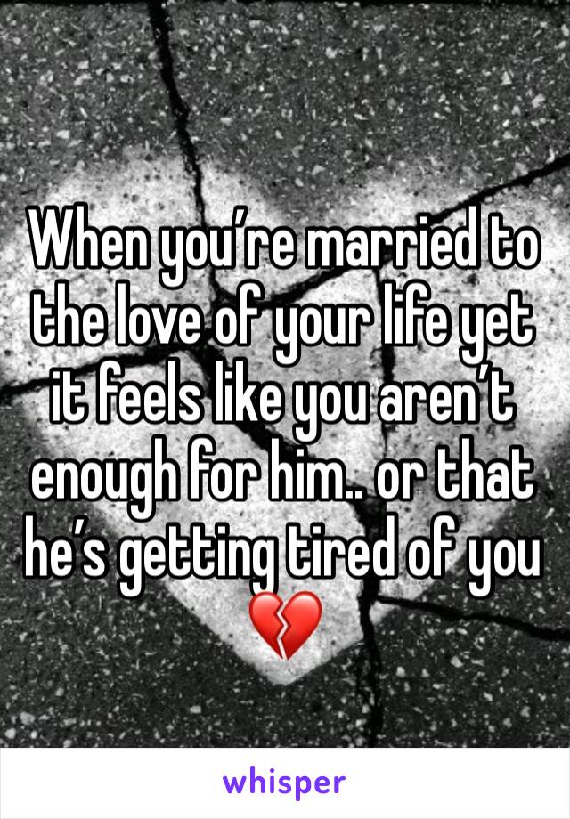 When you’re married to the love of your life yet it feels like you aren’t enough for him.. or that he’s getting tired of you 💔