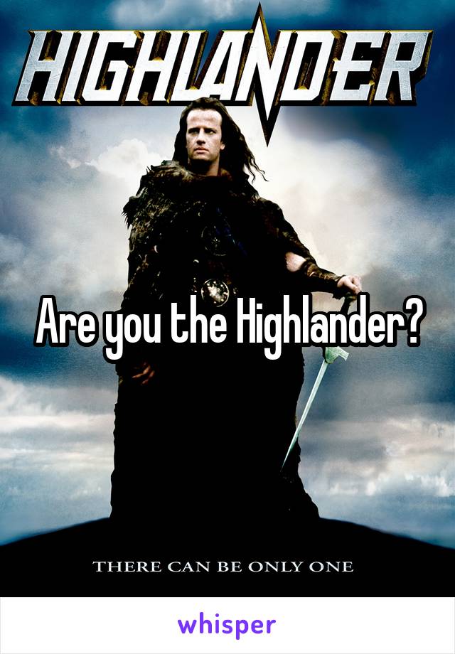 Are you the Highlander?