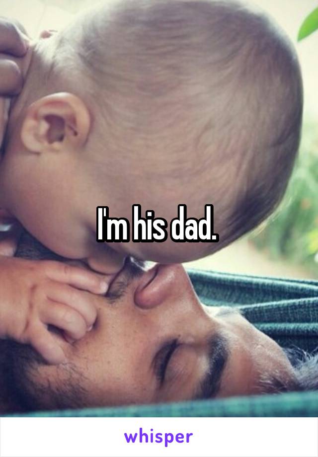 I'm his dad. 