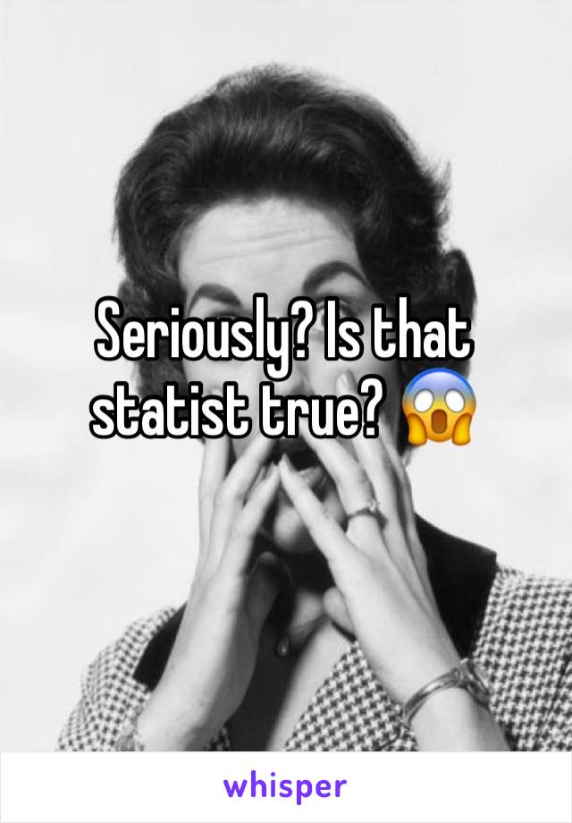 Seriously? Is that statist true? 😱