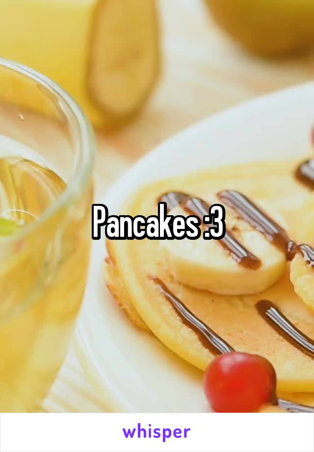Pancakes :3