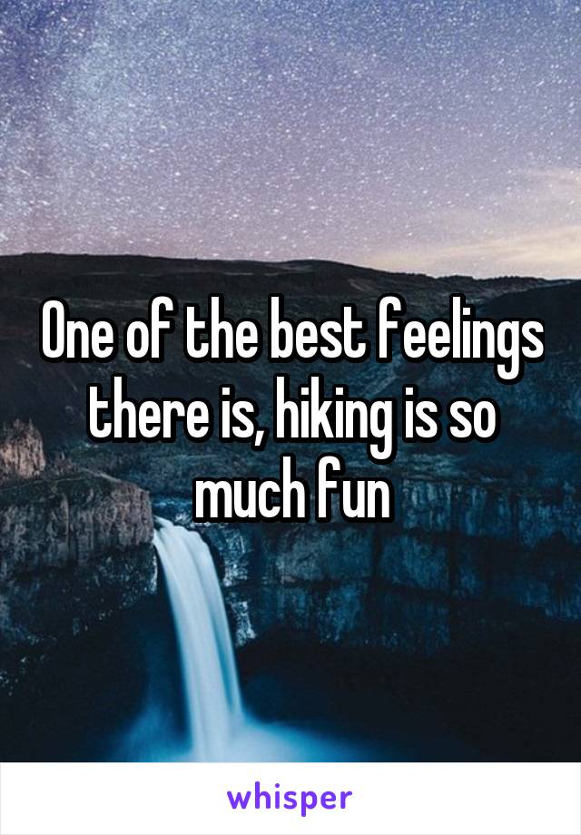 One of the best feelings there is, hiking is so much fun