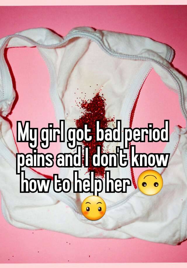 my-girl-got-bad-period-pains-and-i-don-t-know-how-to-help-her