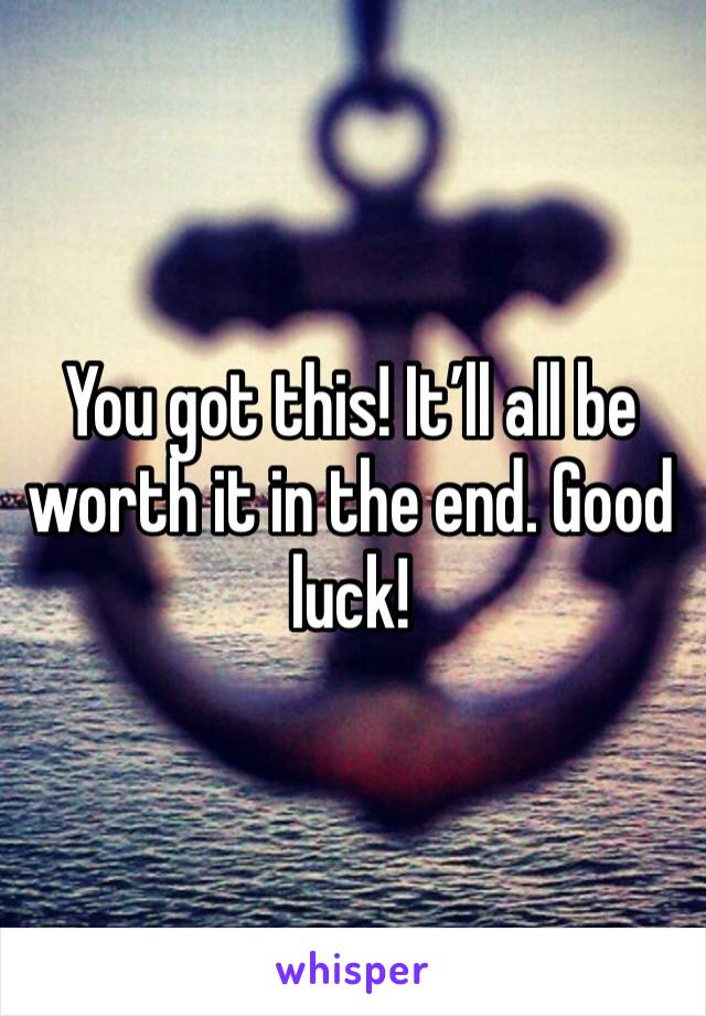 You got this! It’ll all be worth it in the end. Good luck! 