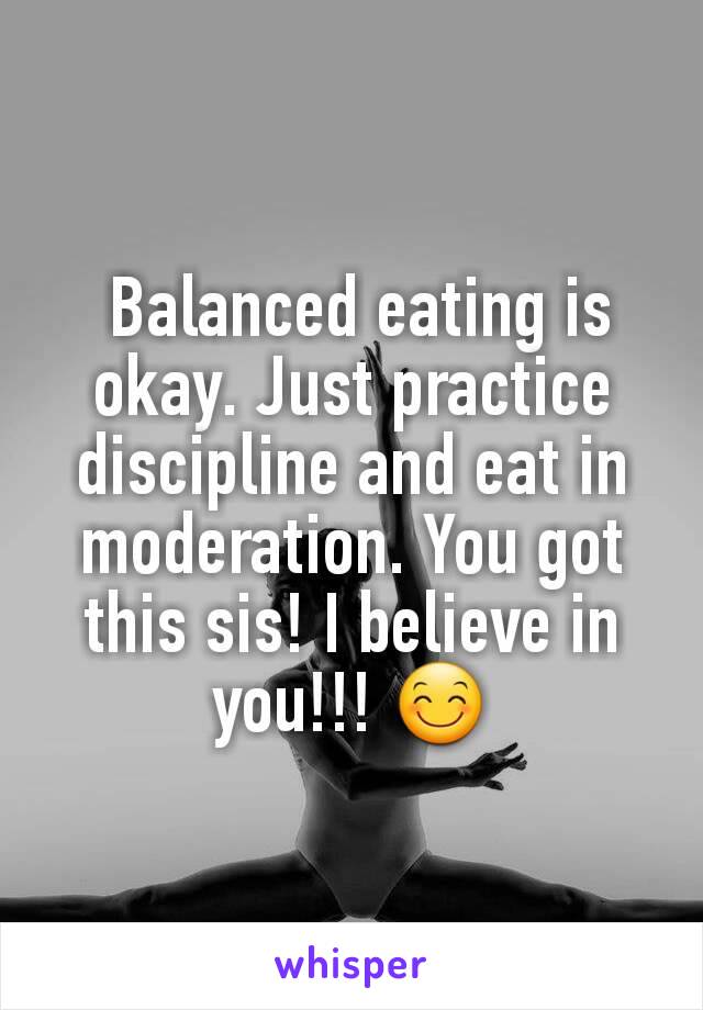  Balanced eating is okay. Just practice discipline and eat in moderation. You got this sis! I believe in you!!! 😊