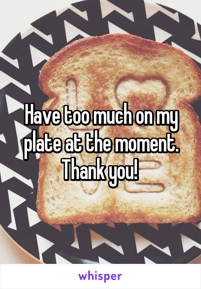 Have too much on my plate at the moment. Thank you! 
