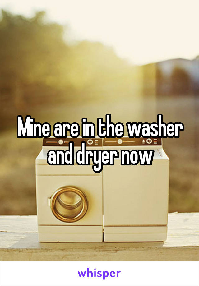 Mine are in the washer and dryer now