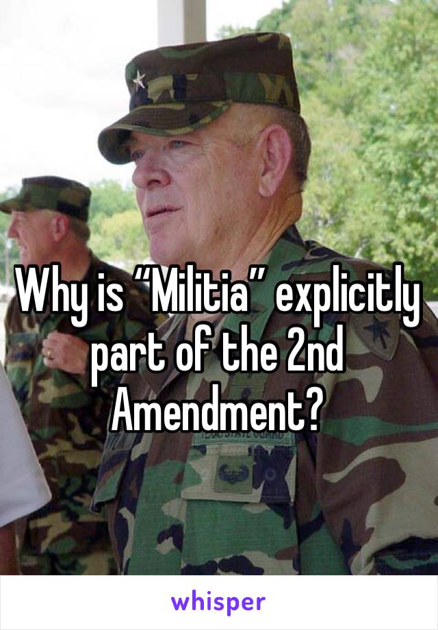 Why is “Militia” explicitly part of the 2nd Amendment?