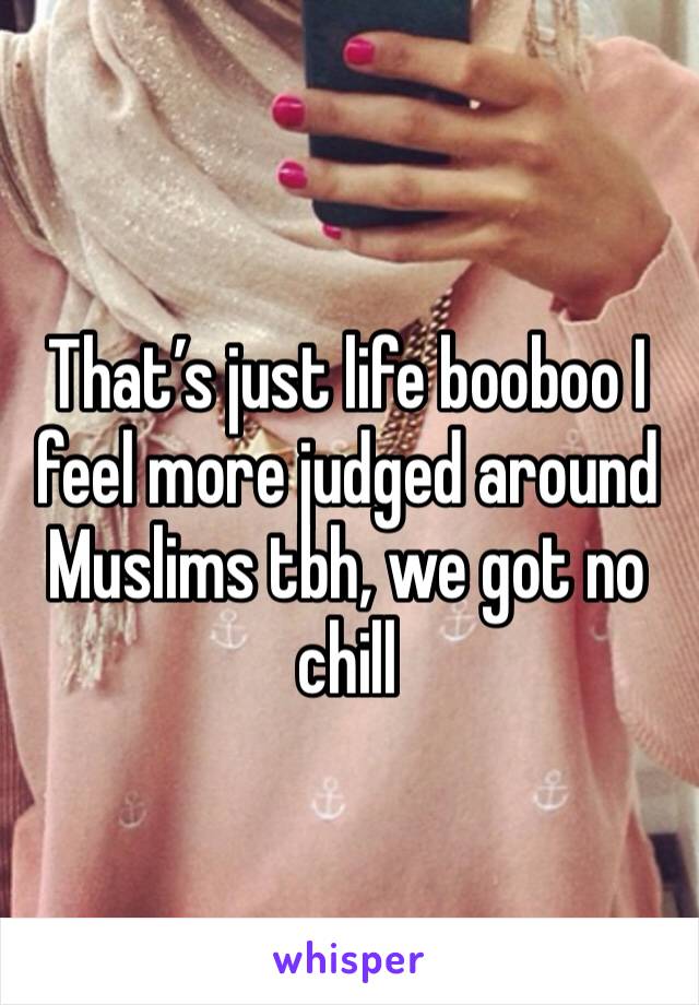 That’s just life booboo I feel more judged around Muslims tbh, we got no chill