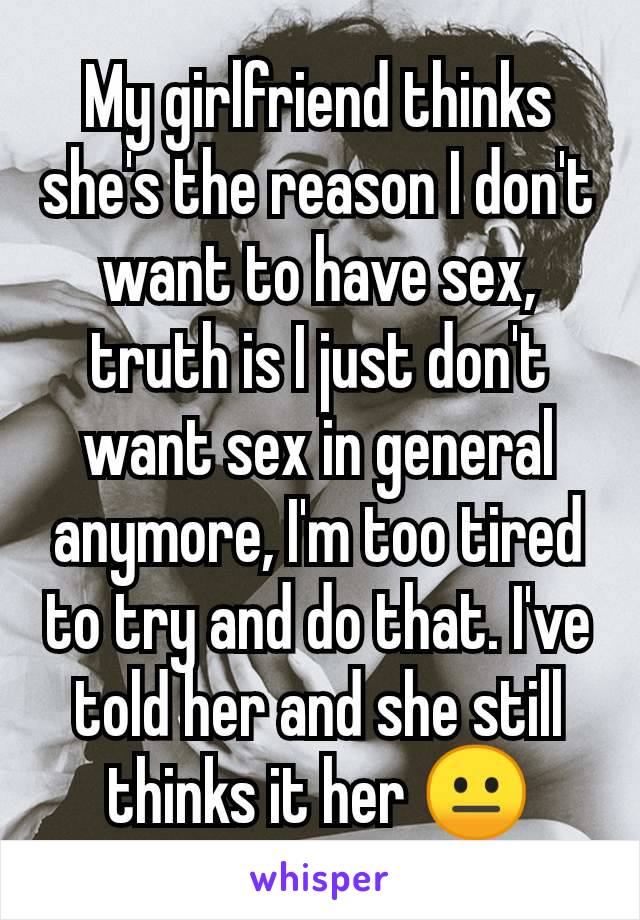 My Girlfriend Thinks Shes The Reason I Dont Want To Have Sex Truth