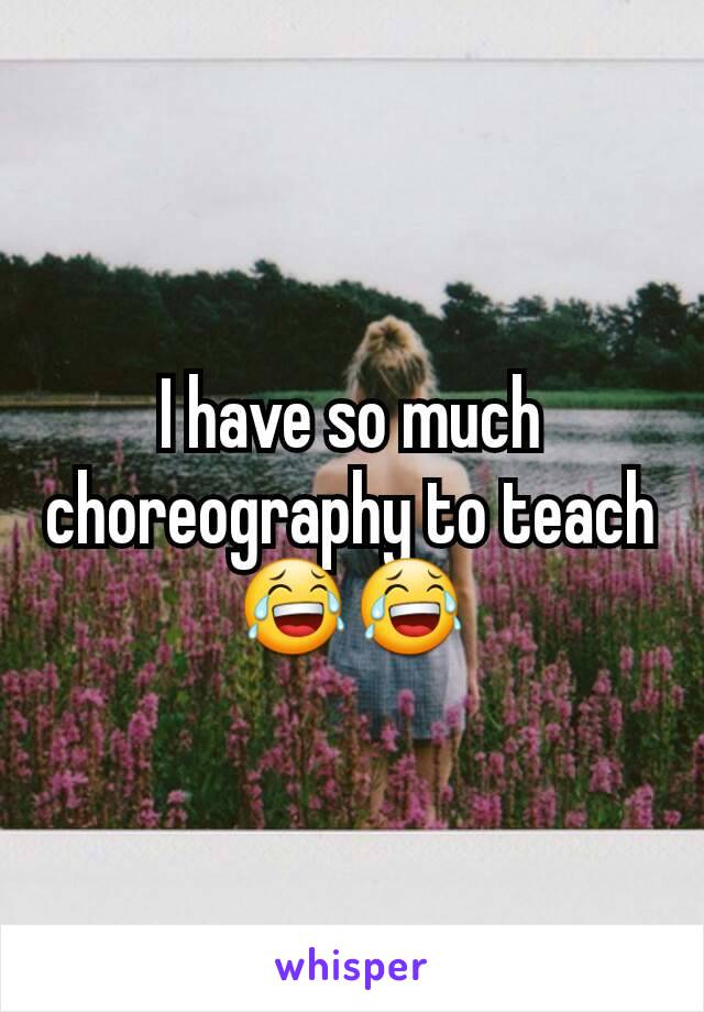I have so much choreography to teach😂😂