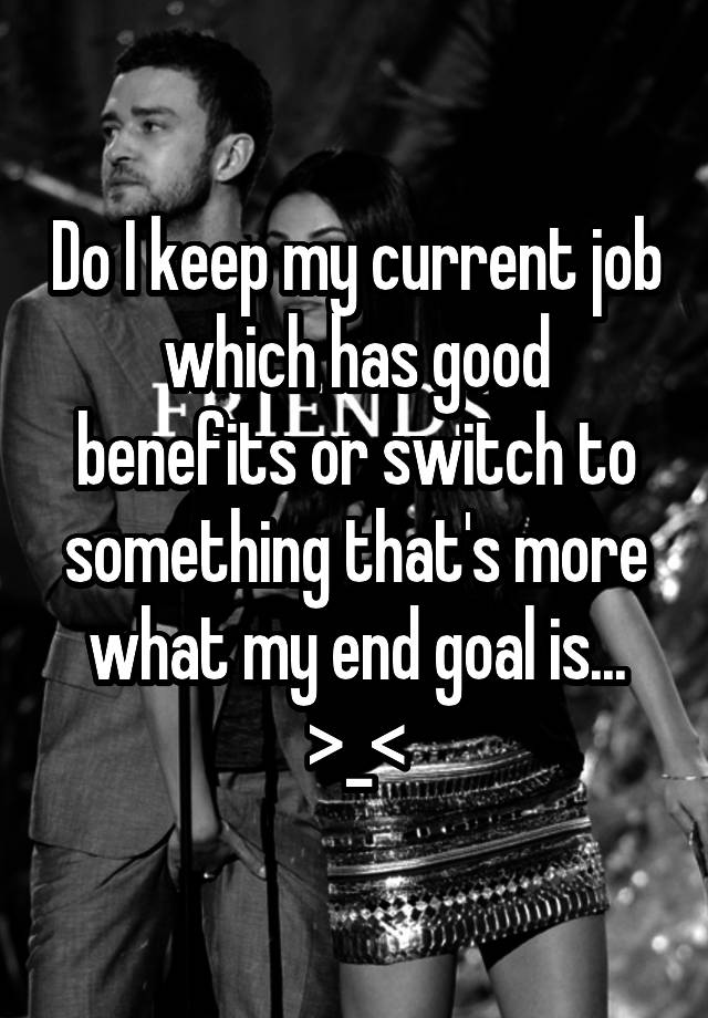 do-i-keep-my-current-job-which-has-good-benefits-or-switch-to-something