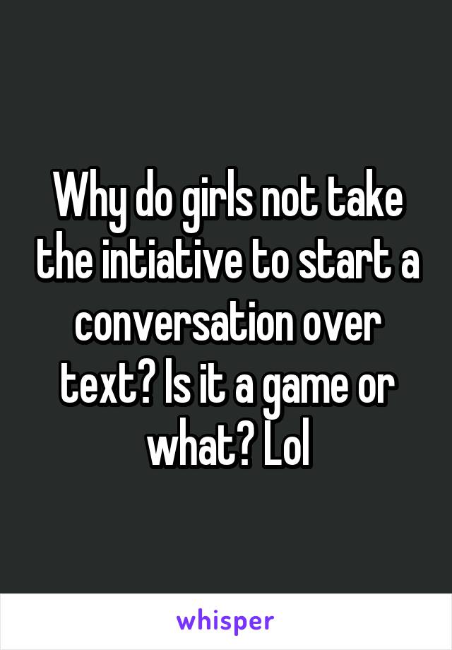 why-do-girls-not-take-the-intiative-to-start-a-conversation-over-text