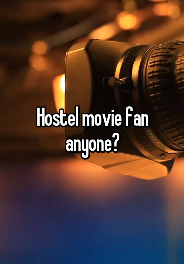 Hostel movie fan anyone?