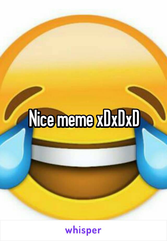 Nice meme xDxDxD