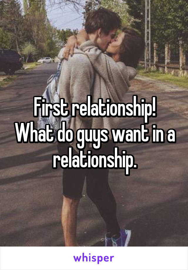 first-relationship-what-do-guys-want-in-a-relationship