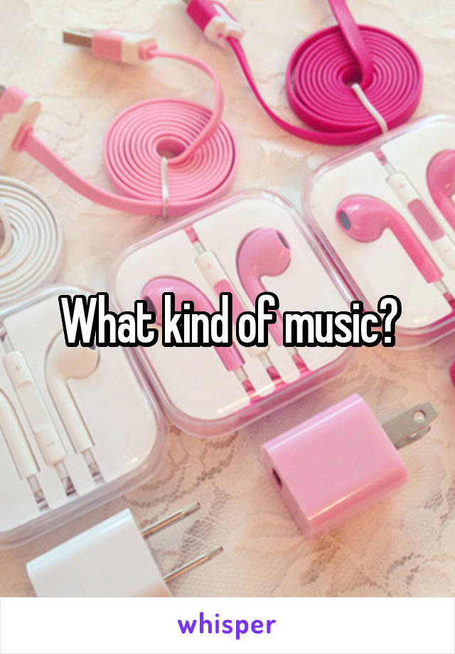 What kind of music?