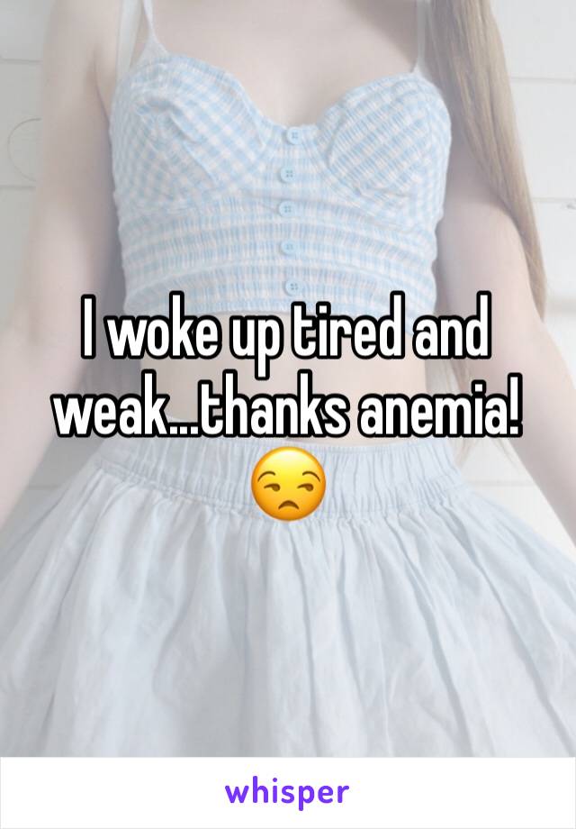 I woke up tired and weak...thanks anemia! 😒