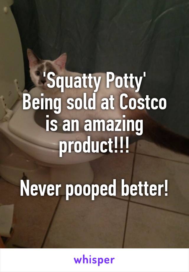 'Squatty Potty'
Being sold at Costco is an amazing product!!!

Never pooped better!