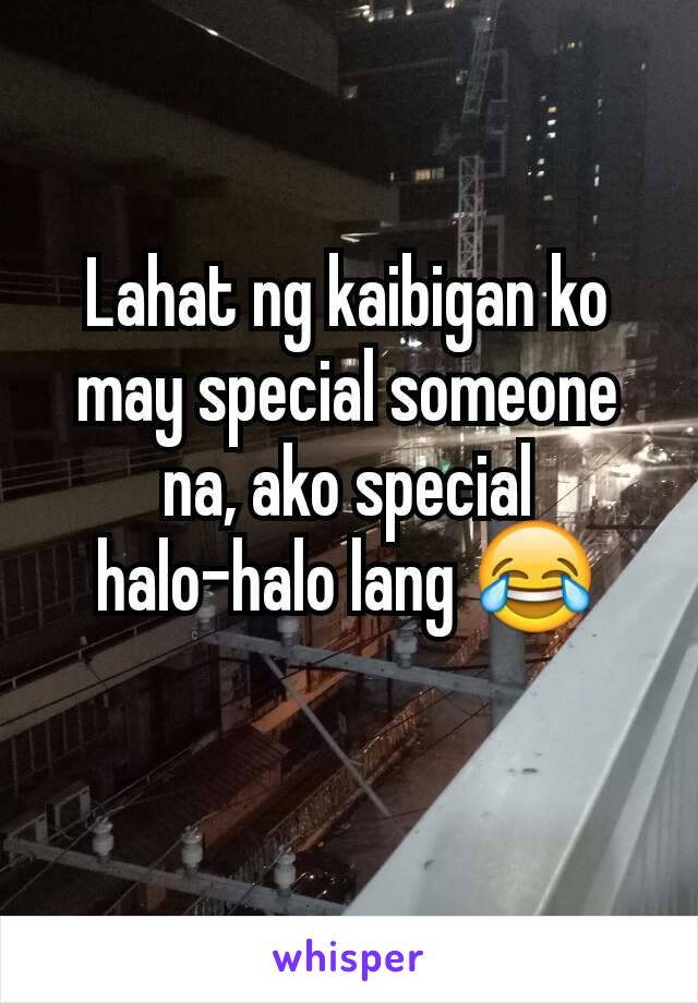 Lahat ng kaibigan ko may special someone na, ako special         halo-halo lang 😂