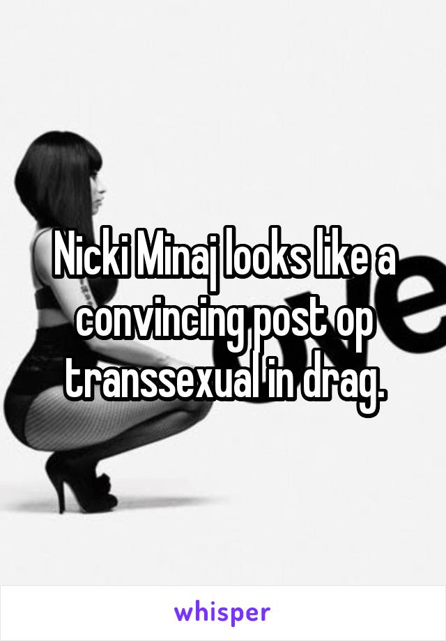 Nicki Minaj looks like a convincing post op transsexual in drag.