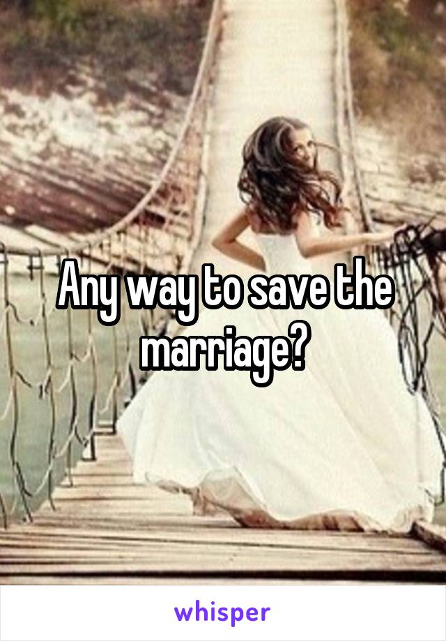 Any way to save the marriage?