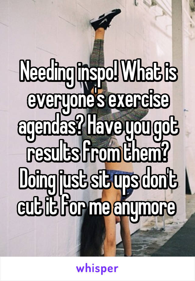 Needing inspo! What is everyone's exercise agendas? Have you got results from them?
Doing just sit ups don't cut it for me anymore 