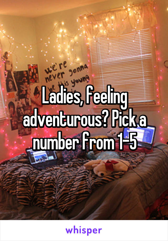Ladies, feeling adventurous? Pick a number from 1-5
