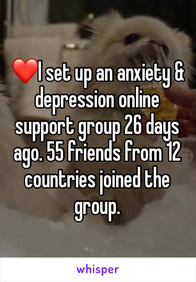 ❤️I set up an anxiety & depression online support group 26 days ago. 55 friends from 12 countries joined the group. 